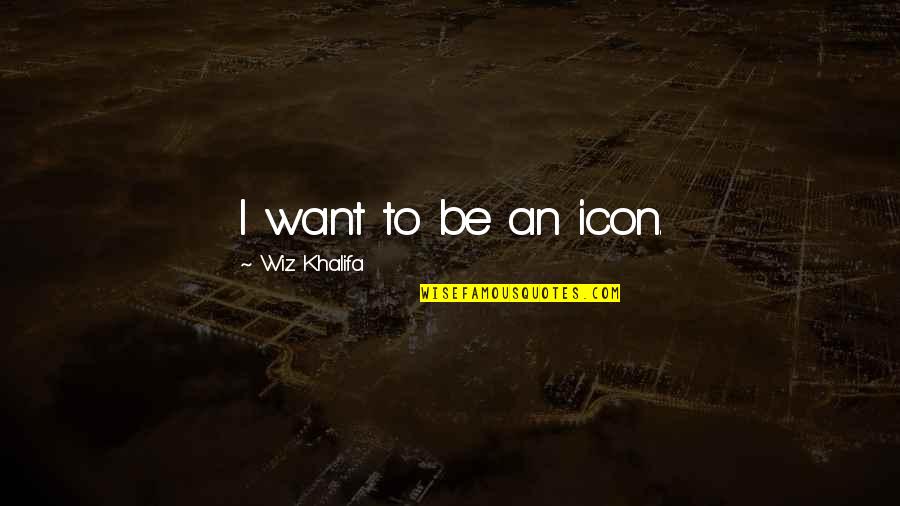 Penetrazione Con Quotes By Wiz Khalifa: I want to be an icon.