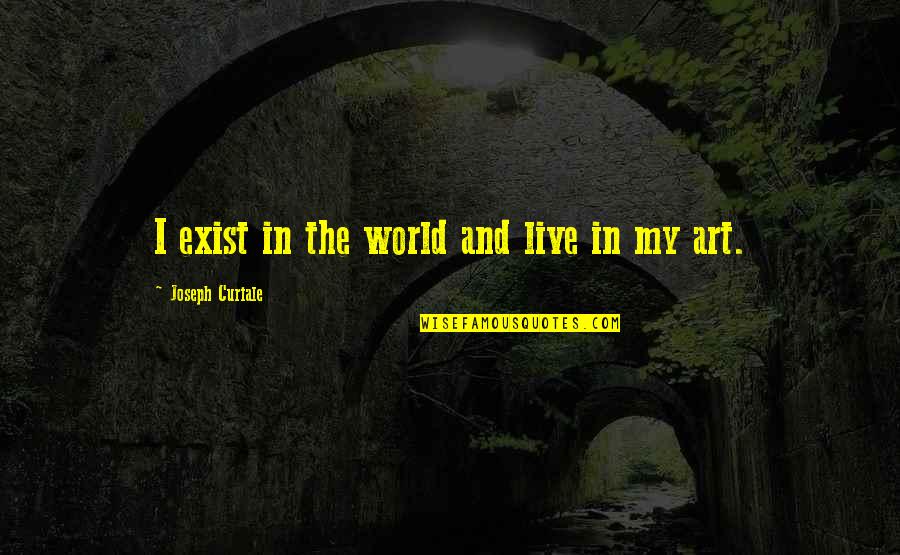 Penetrazione Sessuale Quotes By Joseph Curiale: I exist in the world and live in Penetrazione Sessuale Quotes By Joseph Curiale: I exist in the world and live in