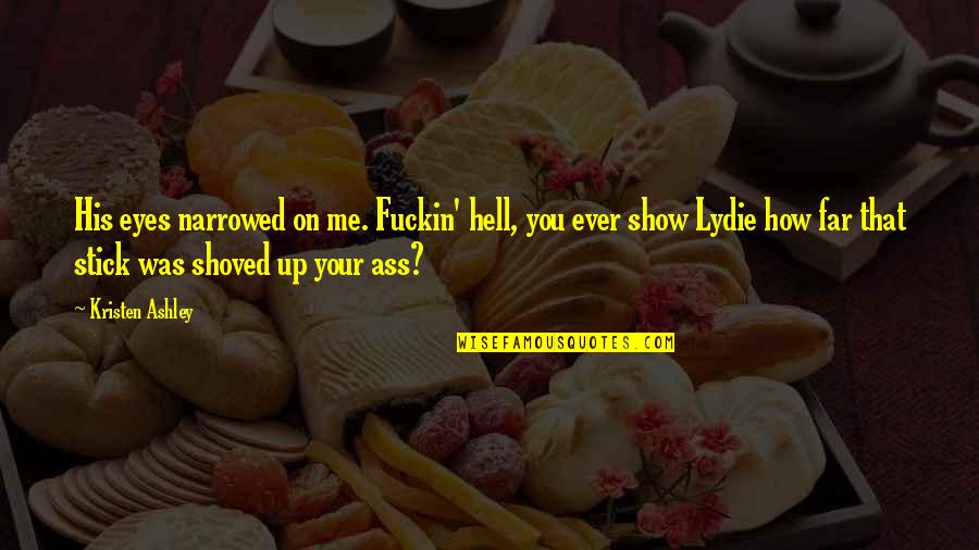 Penetrazione Sessuale Quotes By Kristen Ashley: His eyes narrowed on me. Fuckin' hell, you Penetrazione Sessuale Quotes By Kristen Ashley: His eyes narrowed on me. Fuckin' hell, you