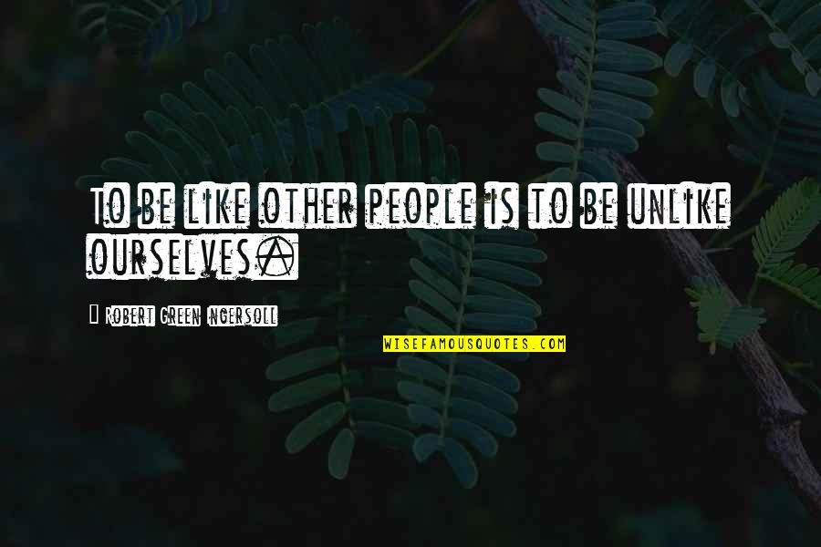 Penetrazione Sessuale Quotes By Robert Green Ingersoll: To be like other people is to be Penetrazione Sessuale Quotes By Robert Green Ingersoll: To be like other people is to be