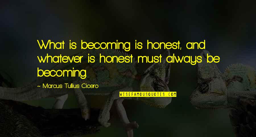 Penetre Quotes By Marcus Tullius Cicero: What is becoming is honest, and whatever is