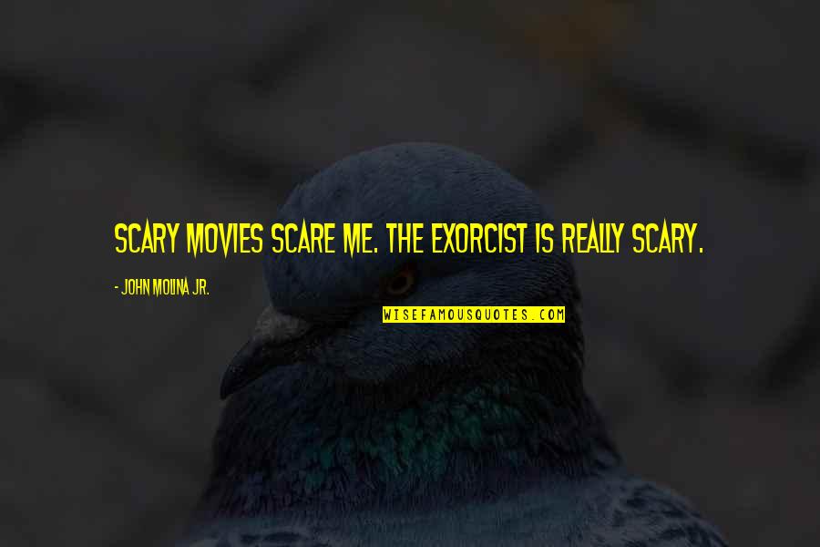 Penev Appliance Quotes By John Molina Jr.: Scary movies scare me. The Exorcist is really Penev Appliance Quotes By John Molina Jr.: Scary movies scare me. The Exorcist is really