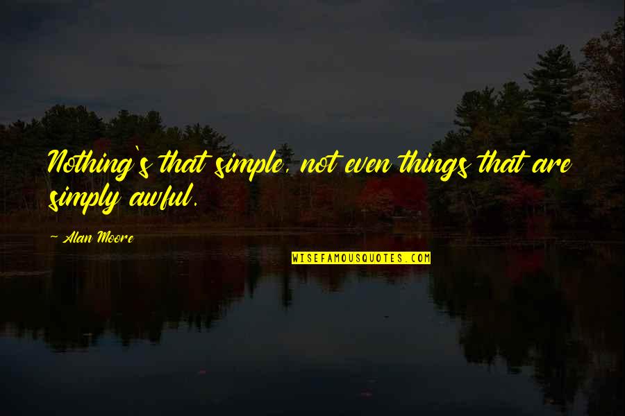 Penev Llp Quotes By Alan Moore: Nothing's that simple, not even things that are