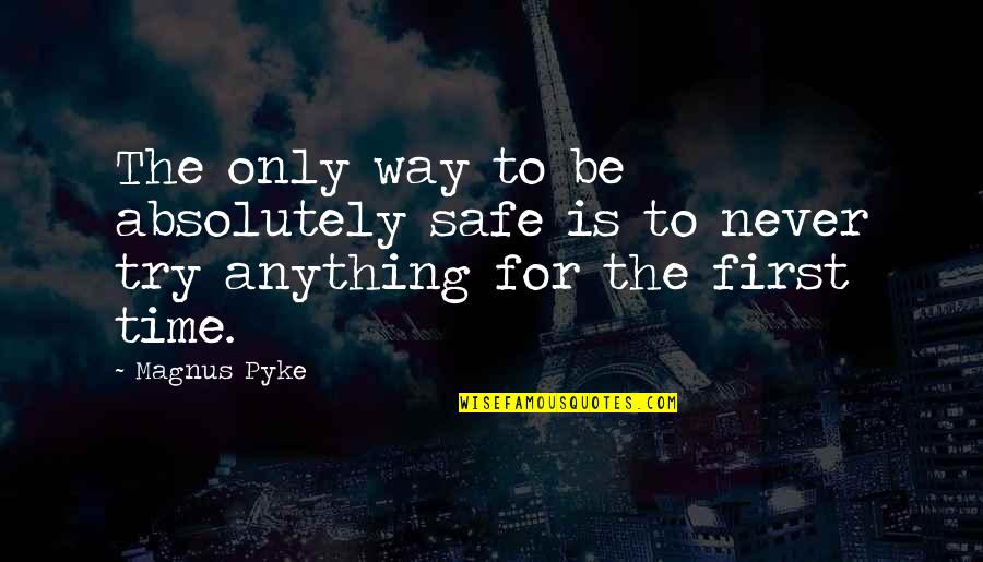 Penfriends Quotes By Magnus Pyke: The only way to be absolutely safe is