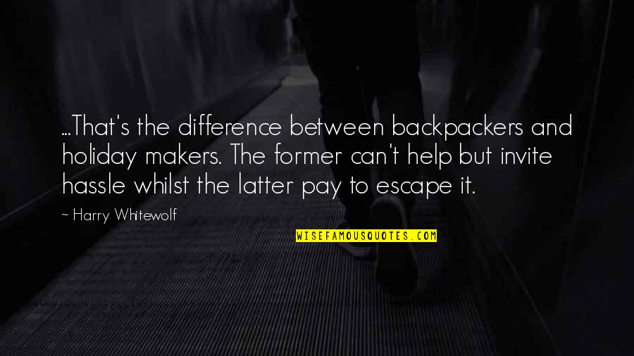 Pengadaan Sarana Quotes By Harry Whitewolf: ...That's the difference between backpackers and holiday makers. Pengadaan Sarana Quotes By Harry Whitewolf: ...That's the difference between backpackers and holiday makers.