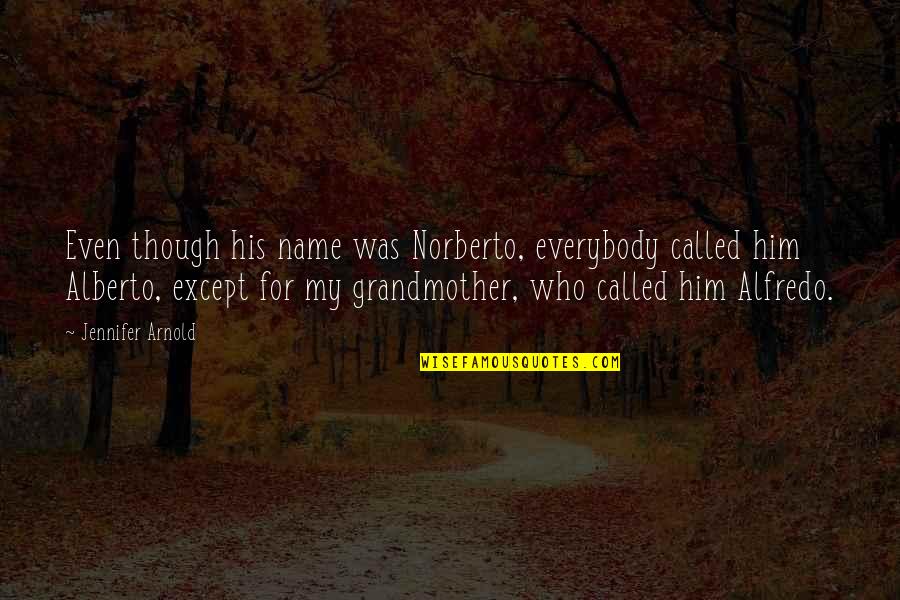 Pengadaan Sarana Quotes By Jennifer Arnold: Even though his name was Norberto, everybody called Pengadaan Sarana Quotes By Jennifer Arnold: Even though his name was Norberto, everybody called