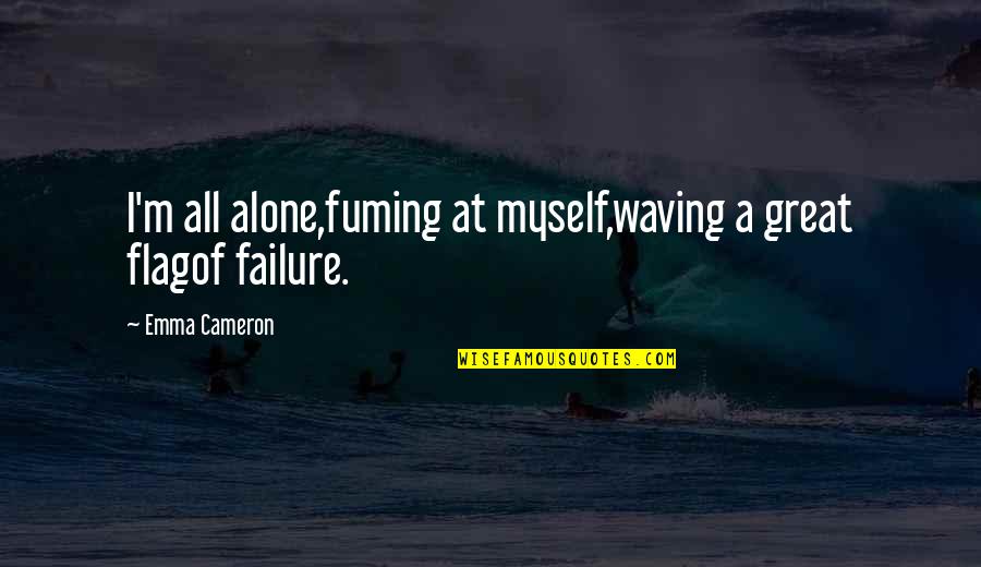 Pengadaan Tanah Quotes By Emma Cameron: I'm all alone,fuming at myself,waving a great flagof