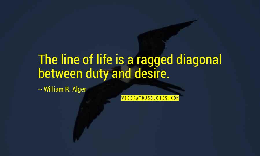 Pengadila Quotes By William R. Alger: The line of life is a ragged diagonal Pengadila Quotes By William R. Alger: The line of life is a ragged diagonal