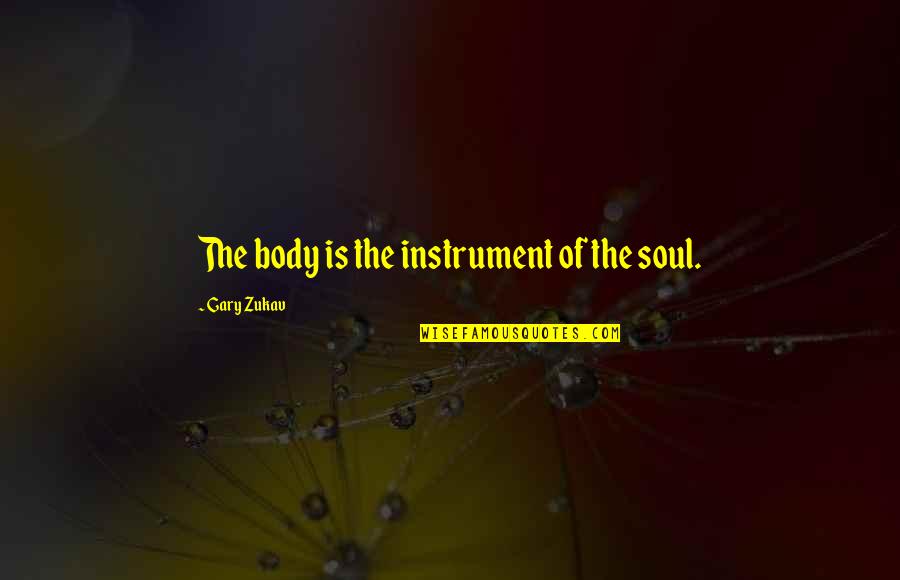 Pengadilan Pajak Quotes By Gary Zukav: The body is the instrument of the soul.