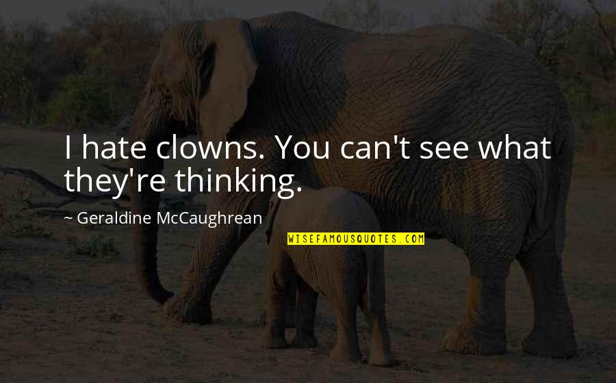 Pengadilan Pajak Quotes By Geraldine McCaughrean: I hate clowns. You can't see what they're Pengadilan Pajak Quotes By Geraldine McCaughrean: I hate clowns. You can't see what they're