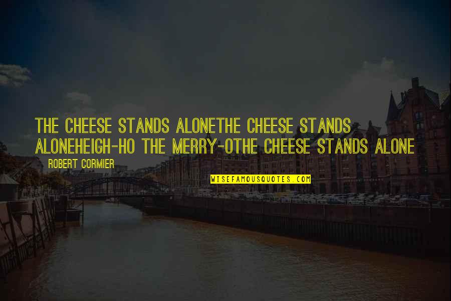 Pengadilan Pajak Quotes By Robert Cormier: The cheese stands aloneThe cheese stands aloneHeigh-ho the