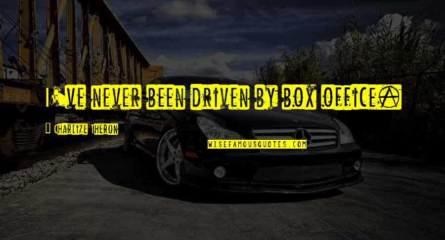Pengajaran Dan Quotes By Charlize Theron: I've never been driven by box office. Pengajaran Dan Quotes By Charlize Theron: I've never been driven by box office.