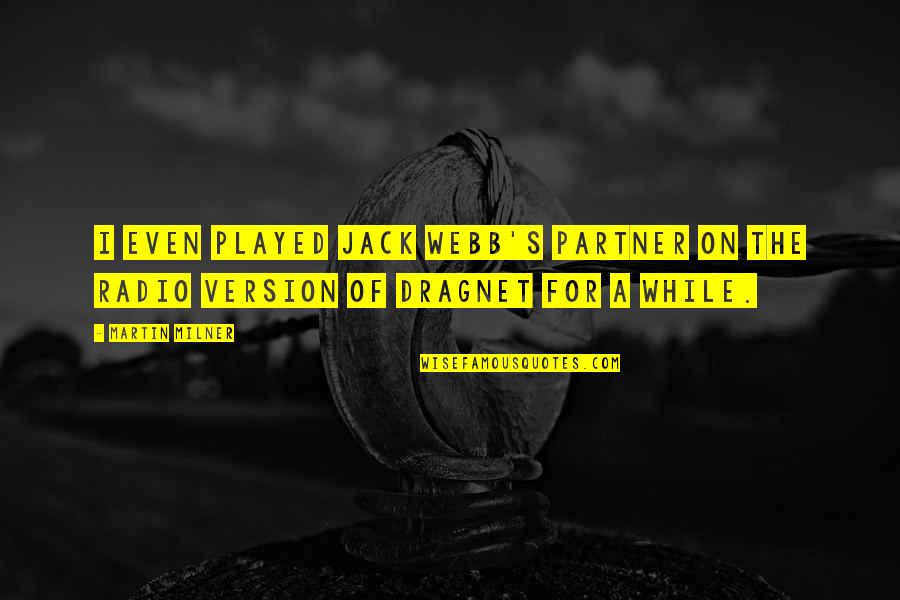 Pengajaran Quotes By Martin Milner: I even played Jack Webb's partner on the