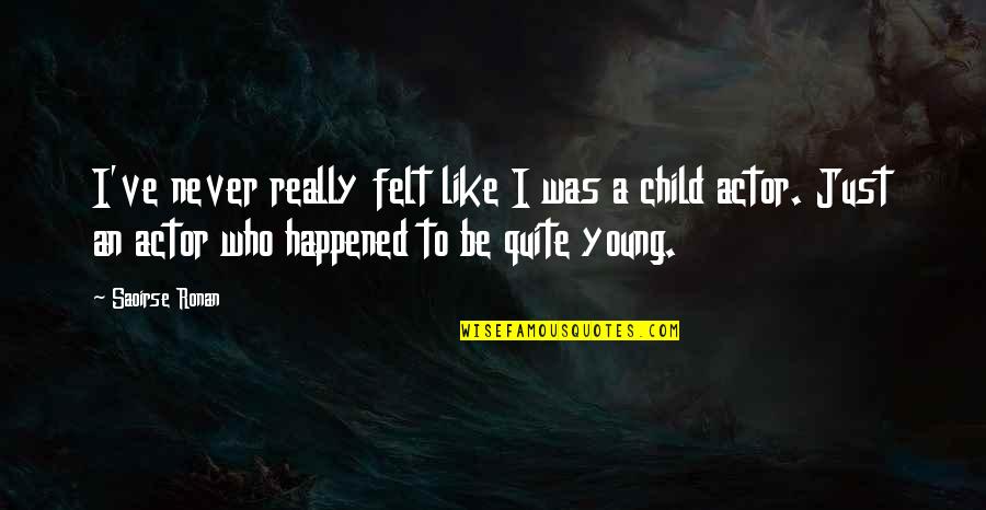 Pengajaran Quotes By Saoirse Ronan: I've never really felt like I was a