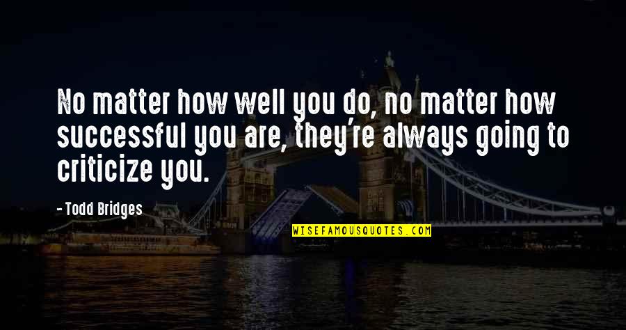 Pengajaran Quotes By Todd Bridges: No matter how well you do, no matter