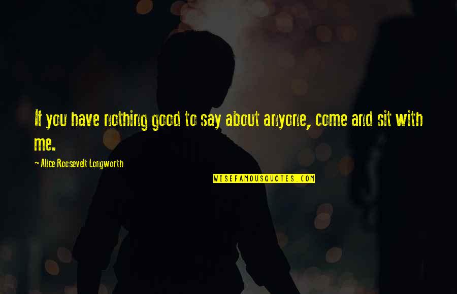 Pengakuan Aset Quotes By Alice Roosevelt Longworth: If you have nothing good to say about Pengakuan Aset Quotes By Alice Roosevelt Longworth: If you have nothing good to say about