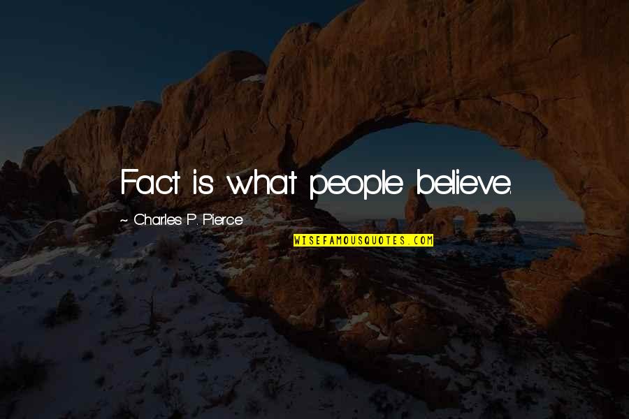 Pengamatan Adalah Quotes By Charles P. Pierce: Fact is what people believe.