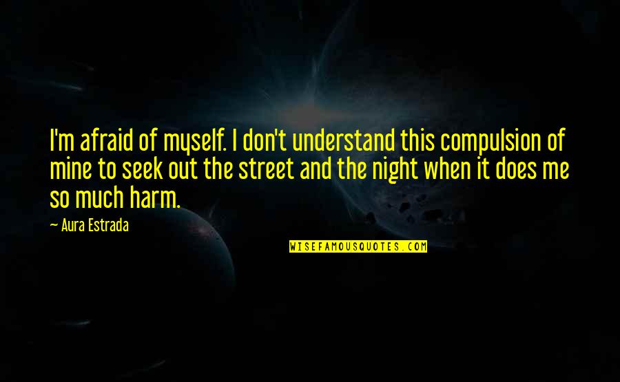 Pengamatan Quotes By Aura Estrada: I'm afraid of myself. I don't understand this Pengamatan Quotes By Aura Estrada: I'm afraid of myself. I don't understand this