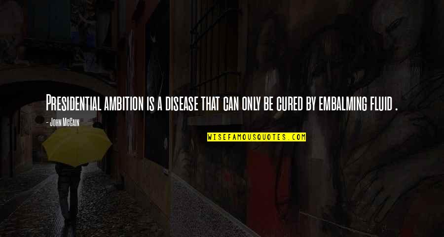 Pengamatan Quotes By John McCain: Presidential ambition is a disease that can only