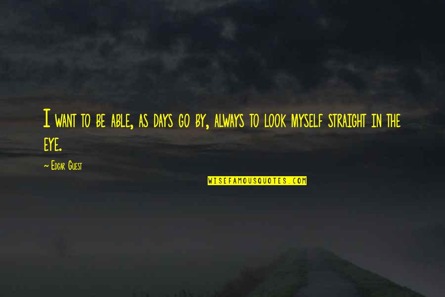 Pengampunan Allah Quotes By Edgar Guest: I want to be able, as days go