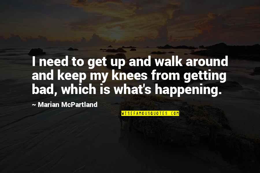 Pengampunan Allah Quotes By Marian McPartland: I need to get up and walk around Pengampunan Allah Quotes By Marian McPartland: I need to get up and walk around