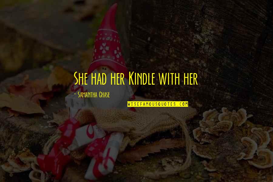 Pengampunan Allah Quotes By Samantha Chase: She had her Kindle with her Pengampunan Allah Quotes By Samantha Chase: She had her Kindle with her