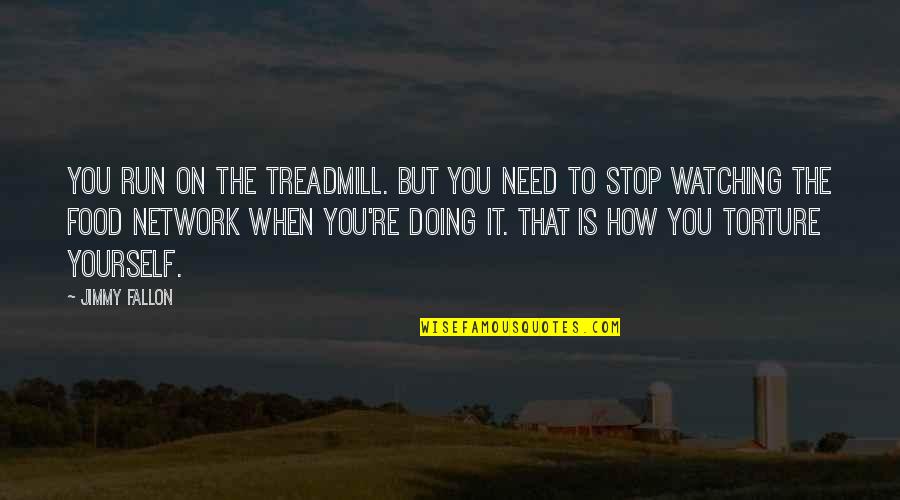 Pengampunan Dari Quotes By Jimmy Fallon: You run on the treadmill. But you need Pengampunan Dari Quotes By Jimmy Fallon: You run on the treadmill. But you need