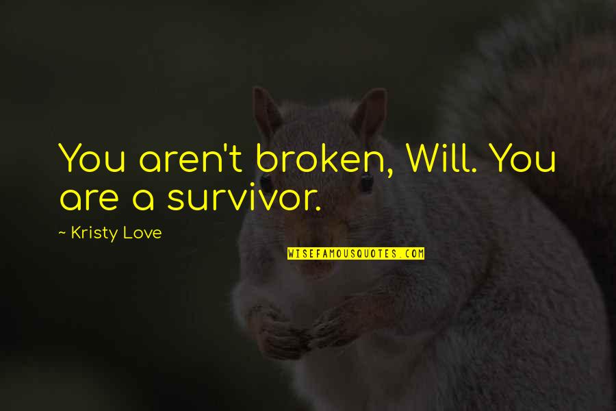 Pengantar Manajemen Quotes By Kristy Love: You aren't broken, Will. You are a survivor. Pengantar Manajemen Quotes By Kristy Love: You aren't broken, Will. You are a survivor.