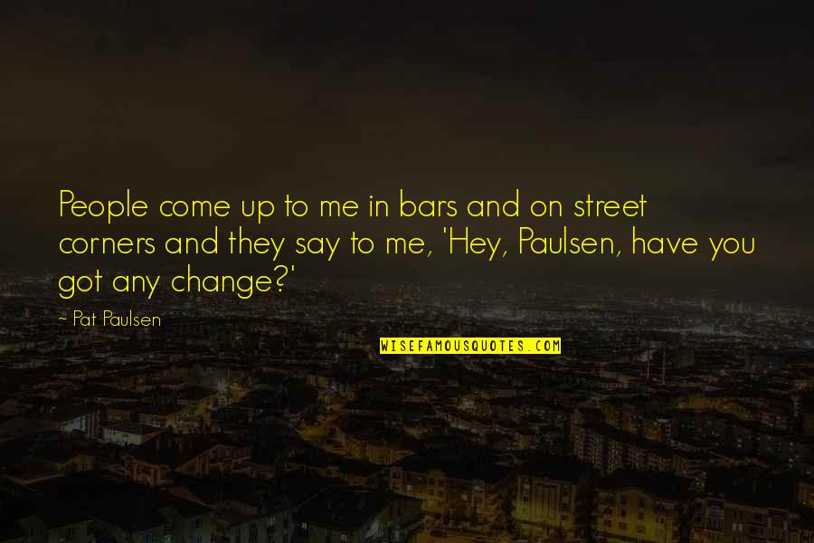 Penganut Ekonomi Quotes By Pat Paulsen: People come up to me in bars and