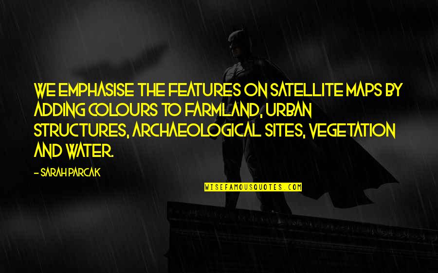 Pengasihan Quotes By Sarah Parcak: We emphasise the features on satellite maps by