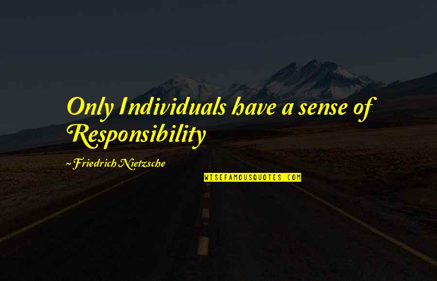 Pengasingan Sampah Quotes By Friedrich Nietzsche: Only Individuals have a sense of Responsibility