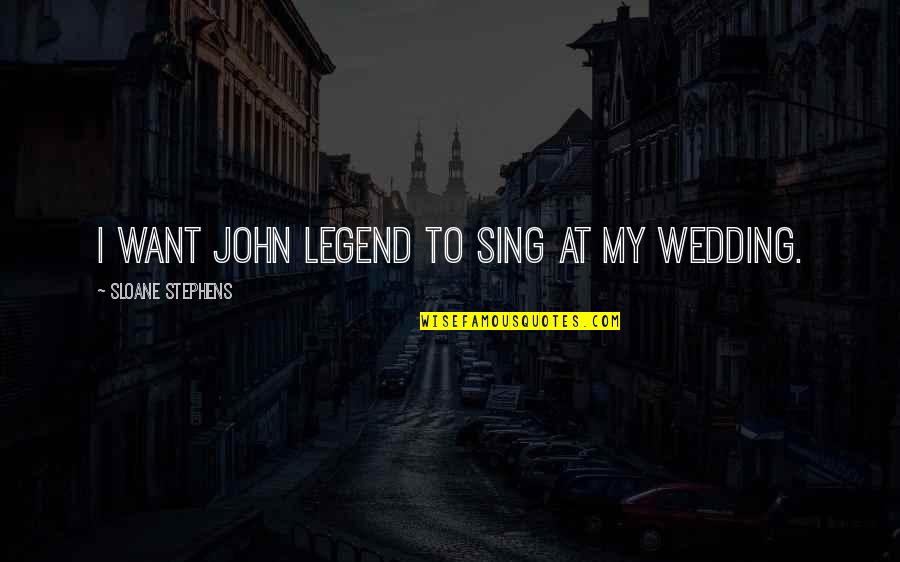Pengawal Konstitusi Quotes By Sloane Stephens: I want John Legend to sing at my Pengawal Konstitusi Quotes By Sloane Stephens: I want John Legend to sing at my