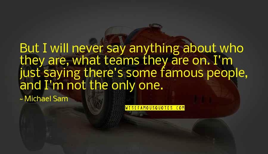 Pengecut Kbbi Quotes By Michael Sam: But I will never say anything about who Pengecut Kbbi Quotes By Michael Sam: But I will never say anything about who