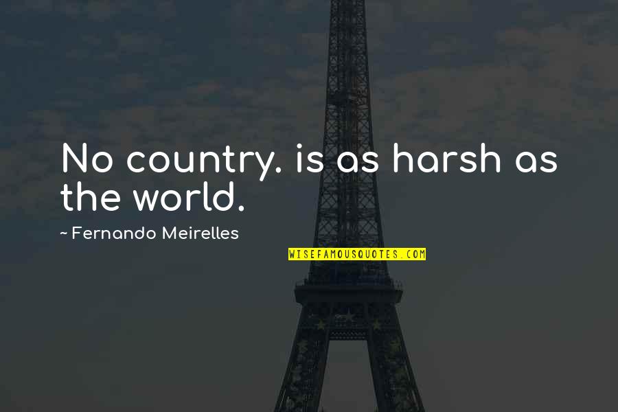 Pengeluaran Sdy Quotes By Fernando Meirelles: No country. is as harsh as the world. Pengeluaran Sdy Quotes By Fernando Meirelles: No country. is as harsh as the world.