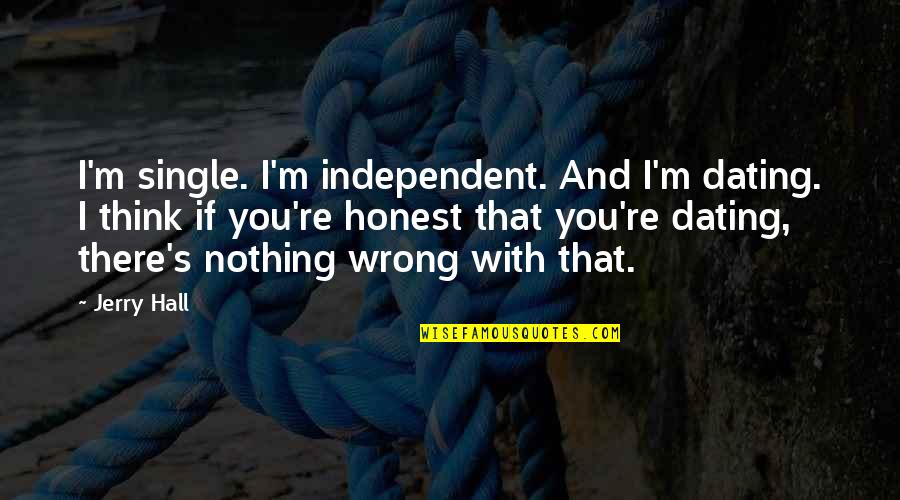 Pengeluaran Sdy Quotes By Jerry Hall: I'm single. I'm independent. And I'm dating. I Pengeluaran Sdy Quotes By Jerry Hall: I'm single. I'm independent. And I'm dating. I