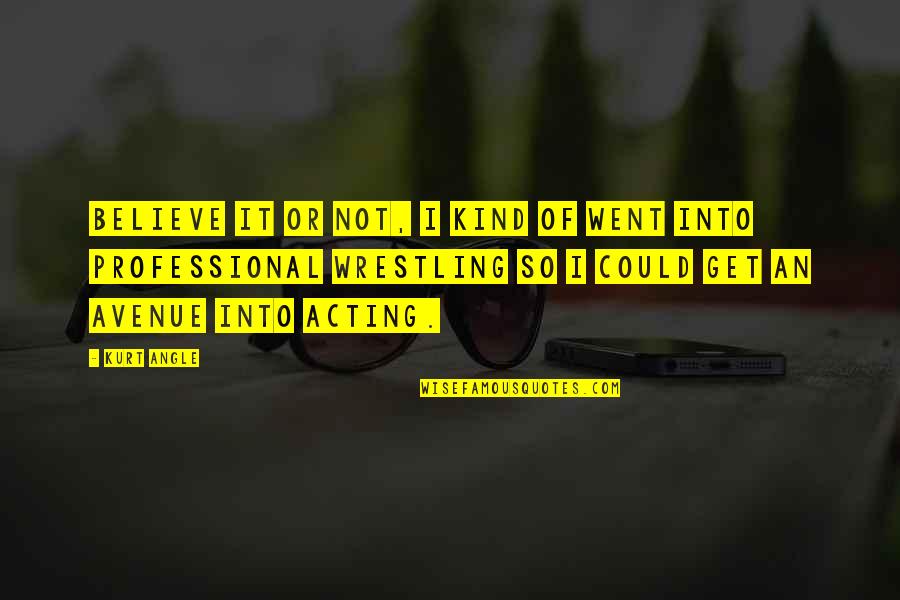 Pengembaraan Ibn Quotes By Kurt Angle: Believe it or not, I kind of went