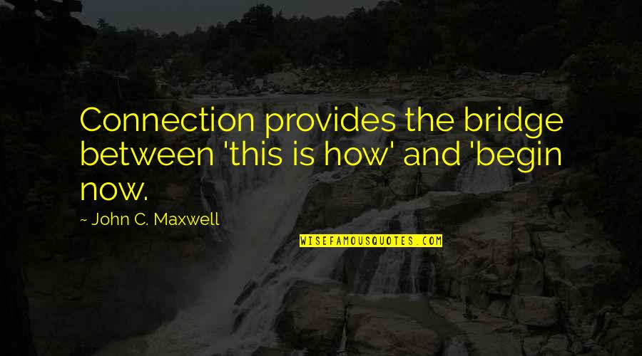 Pengenalan Quotes By John C. Maxwell: Connection provides the bridge between 'this is how'