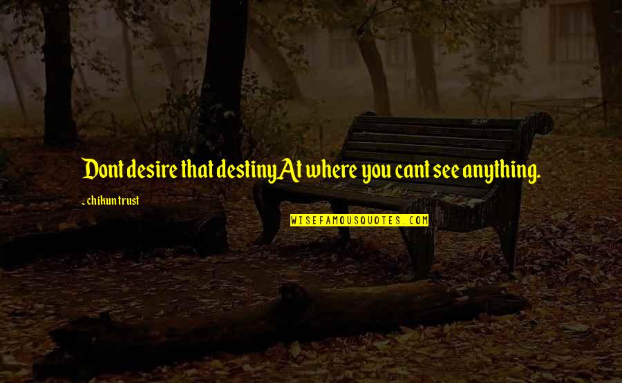 Pengendapan Quotes By Chikun Trust: Dont desire that destinyAt where you cant see