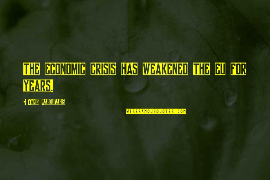 Pengerang Terminal Sdn Quotes By Yanis Varoufakis: The economic crisis has weakened the EU for