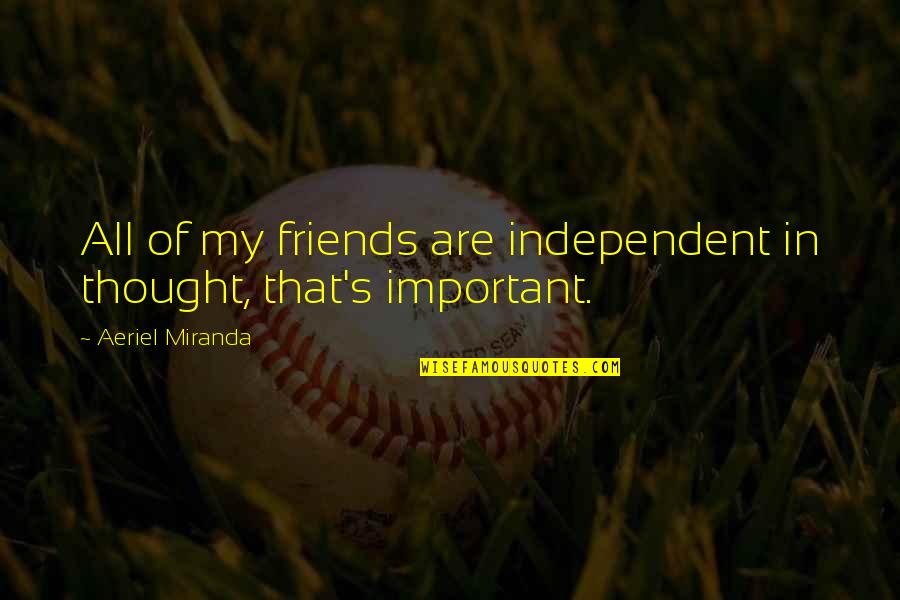 Pengesahan Darjah Quotes By Aeriel Miranda: All of my friends are independent in thought,
