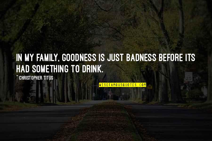 Pengesahan Darjah Quotes By Christopher Titus: In my family, goodness is just badness before