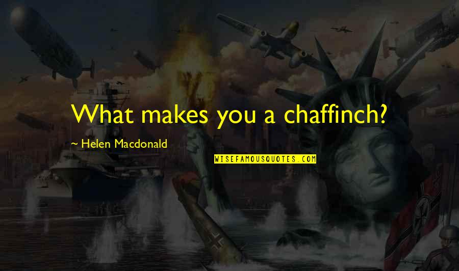 Pengesahan Darjah Quotes By Helen Macdonald: What makes you a chaffinch?