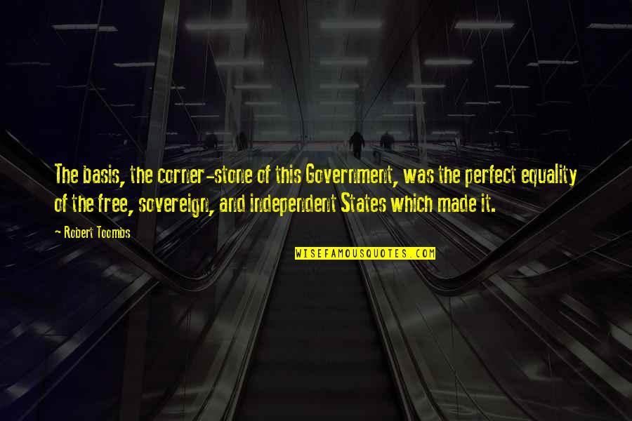 Pengesahan Pendapatan Quotes By Robert Toombs: The basis, the corner-stone of this Government, was Pengesahan Pendapatan Quotes By Robert Toombs: The basis, the corner-stone of this Government, was
