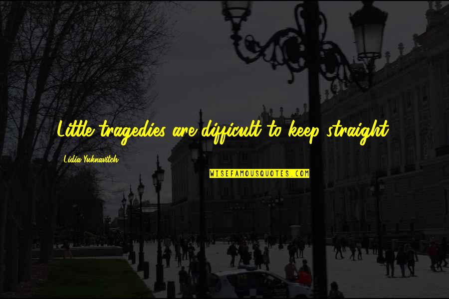 Pengetahuan Quotes By Lidia Yuknavitch: Little tragedies are difficult to keep straight.
