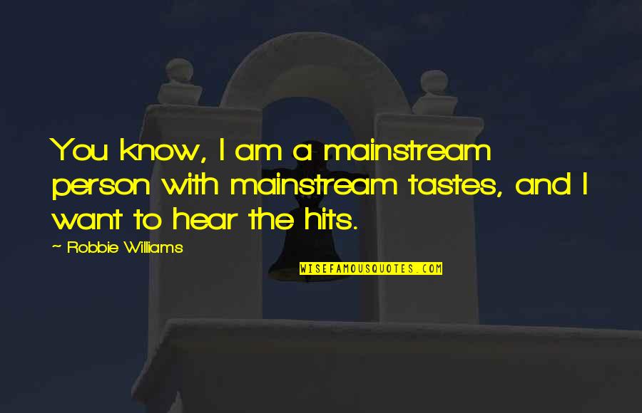 Pengetahuan Quotes By Robbie Williams: You know, I am a mainstream person with