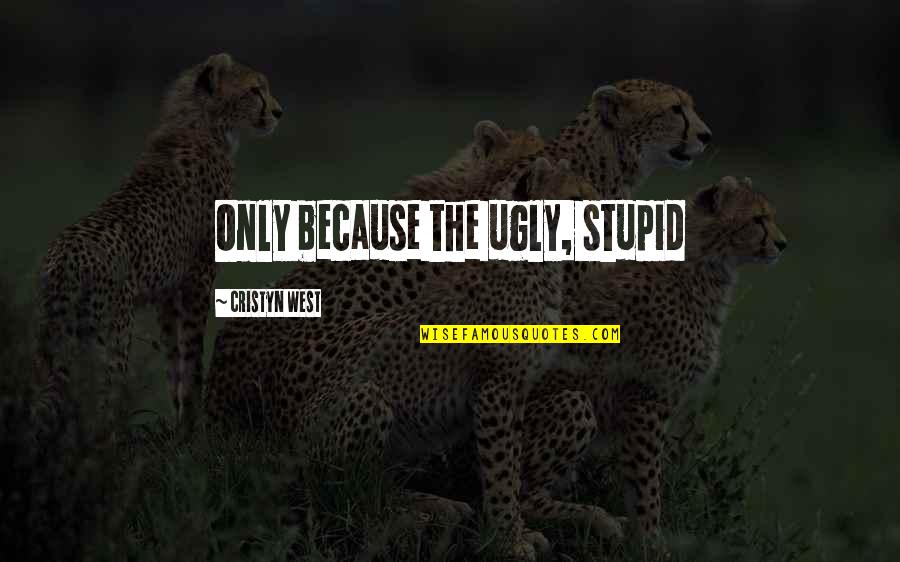 Penggalang Quotes By Cristyn West: Only because the ugly, stupid