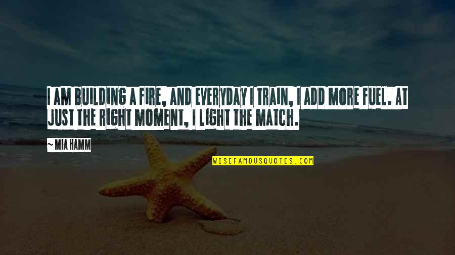 Penggerak Kaca Quotes By Mia Hamm: I am building a fire, and everyday I Penggerak Kaca Quotes By Mia Hamm: I am building a fire, and everyday I