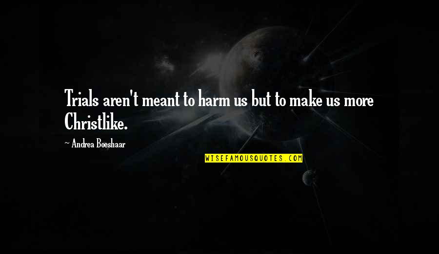 Penggerak Komuniti Quotes By Andrea Boeshaar: Trials aren't meant to harm us but to Penggerak Komuniti Quotes By Andrea Boeshaar: Trials aren't meant to harm us but to