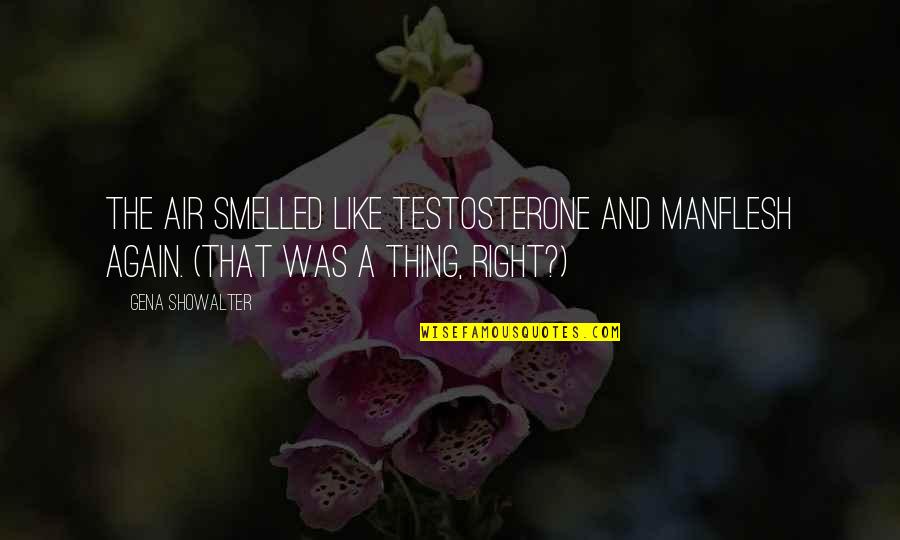 Penggerak Komuniti Quotes By Gena Showalter: The air smelled like testosterone and manflesh again.