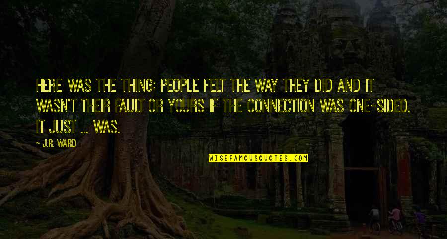 Penggerak Komuniti Quotes By J.R. Ward: Here was the thing: People felt the way Penggerak Komuniti Quotes By J.R. Ward: Here was the thing: People felt the way